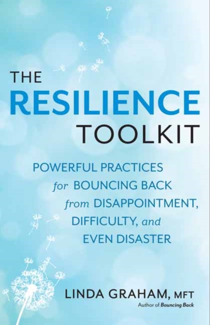 Resilience : Powerful Practices for Bouncing Back from Disappointment, Difficulty, and Even Disaster, Paperback / softback Book