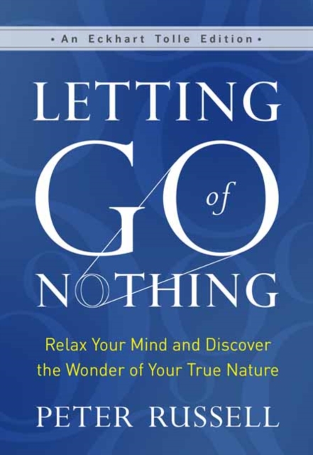 Letting Go of Nothing : Relax Your Mind and Discover the Wonder of Your True Nature, Hardback Book