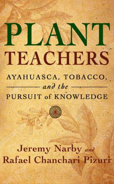 Plant Teachers : Ayahuasca, Tobacco, and the Pursuit of Knowledge, Hardback Book