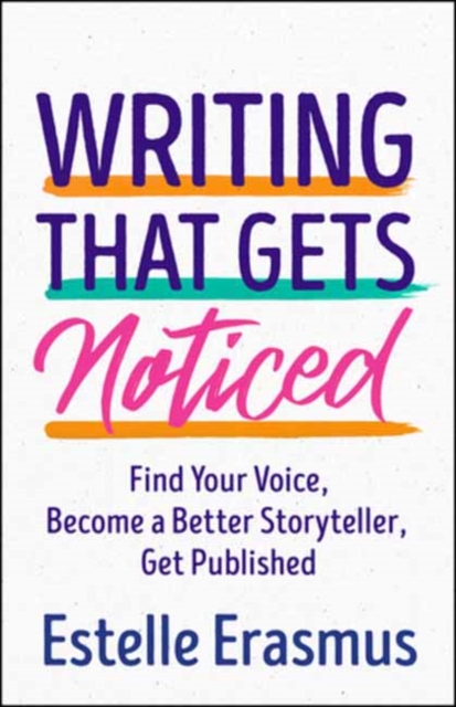 Writing That Gets You Noticed : Find Your Voice, Become a Better Storyteller, Get Published, Paperback / softback Book