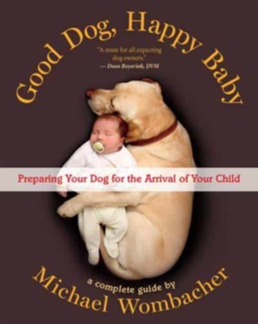Good Dog, Happy Baby : Preparing Your Dog for the arrival of Your Child, Paperback / softback Book