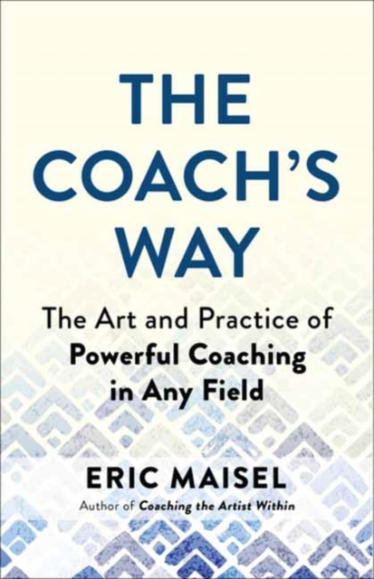 The Coach's Way : The Art and Practice of Powerful Coaching in Any Field, Paperback / softback Book
