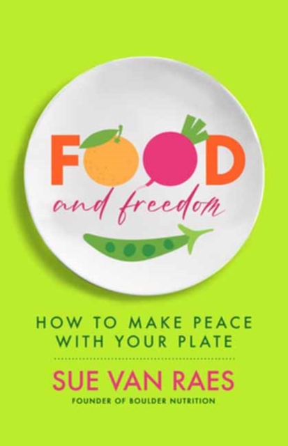 Food and Freedom : How to Make Peace with Your Plate, Paperback / softback Book