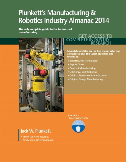 Plunkett's Manufacturing & Robotics Industry Almanac 2014 : Manufacturing & Robotics Industry Market Research, Statistics, Trends & Leading Companies, Paperback / softback Book