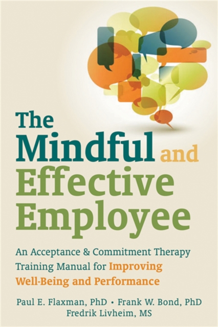 Mindful and Effective Employees : A Training Program for Maximizing Well-Being and Effectiveness Using Acceptance and Commitment Therapy, Paperback / softback Book