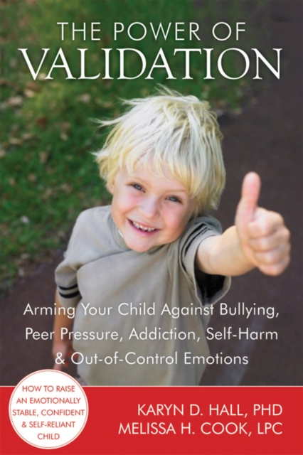 Power of Validation : Arming Your Child Against Bullying, Peer Pressure, Addiction, Self-Harm, and Out-of-Control Emotions, PDF eBook