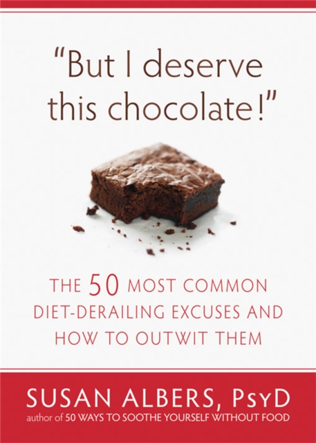 But I Deserve This Chocolate! : The Fifty Most Common Diet-Derailing Excuses and How to Outwit Them., Paperback / softback Book