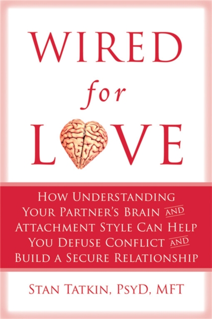 Wired for Love : How Understanding Your Partner's Brain Can Help You Defuse Conflicts and Spark Intimacy, Paperback / softback Book