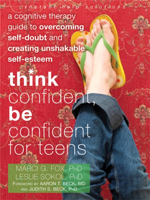 Think Confident, Be Confident for Teens : A Cognitive Therapy Guide to Overcoming Self-Doubt and Creating Unshakable Self-Esteem, Paperback / softback Book