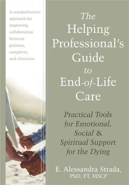 The Helping Professional's Guide to End-of-Life Care : Practical Tools for Emotional, Social, and Spiritual Support for the Dying, Paperback / softback Book