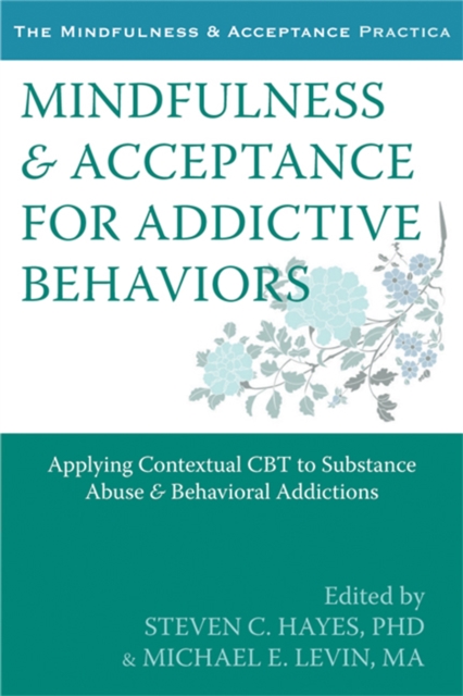 Mindfulness and Acceptance for Addictive Behaviors : Applying Contextual CBT to Substance Abuse and Behavioral Addictions, Paperback / softback Book