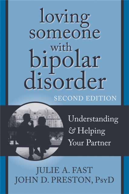 Loving Someone with Bipolar Disorder, Second Edition : Understanding and Helping Your Partner, Paperback / softback Book