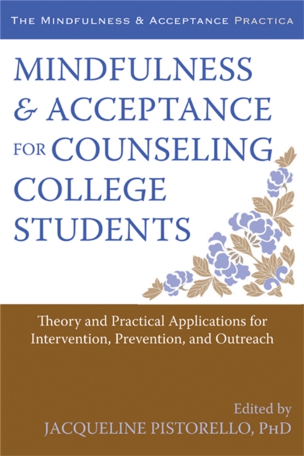 Mindfulness and Acceptance for Counseling College Students : Theory and Practical Applications for Intervention, Prevention, and Outreach, Paperback / softback Book
