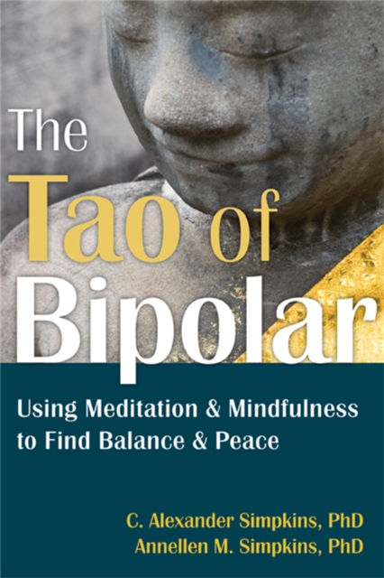 The Tao of Bipolar : Using Meditation and Mindfulness to Find Balance and Peace, Paperback / softback Book