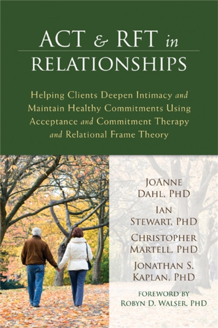 ACT and RFT in Relationships : Helping Clients Deepen Intimacy and Maintain Healthy Commitments Using Acceptance and Commitment Therapy and Relational Frame Theory, Paperback / softback Book