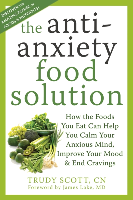 Antianxiety Food Solution : How the Foods You Eat Can Help You Calm Your Anxious Mind, Improve Your Mood, and End Cravings, EPUB eBook