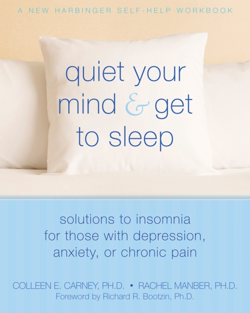 Quiet Your Mind and Get to Sleep : Solutions to Insomnia for Those with Depression, Anxiety, or Chronic Pain, EPUB eBook
