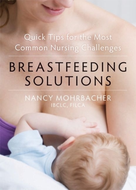 Breastfeeding Solutions : Quick Tips for the Most Common Nursing Challenges, Paperback / softback Book