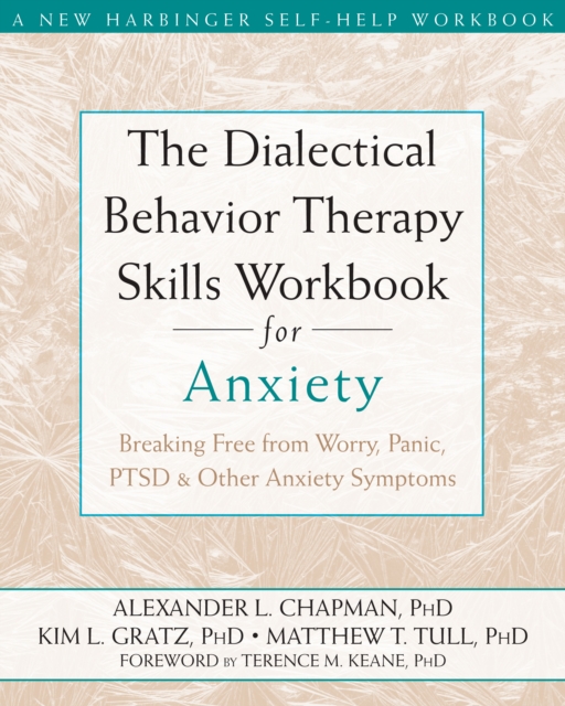 Dialectical Behavior Therapy Skills Workbook for Anxiety : Breaking Free from Worry, Panic, PTSD, and Other Anxiety Symptoms, EPUB eBook