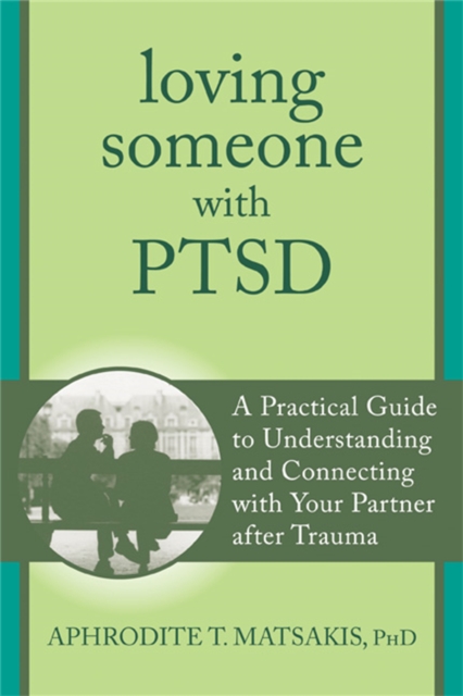 Loving Someone with PTSD : A Practical Guide to Understanding and Connecting with Your Partner after Trauma, Paperback / softback Book