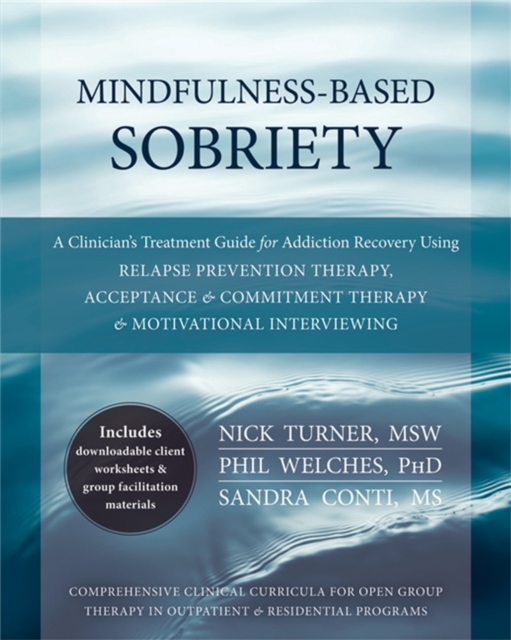 Mindfulness-Based Sobriety : A Clinician's Treatment Guide for Addiction Recovery Using Relapse Prevention Therapy, Acceptance and Commitment Therapy, and Motivational Interviewing, Paperback / softback Book