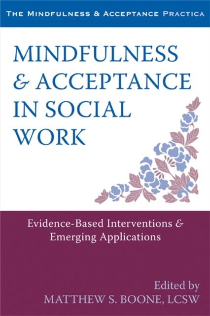 Mindfulness and Acceptance in Social Work : Evidence-Based Interventions and Emerging Applications, Paperback / softback Book