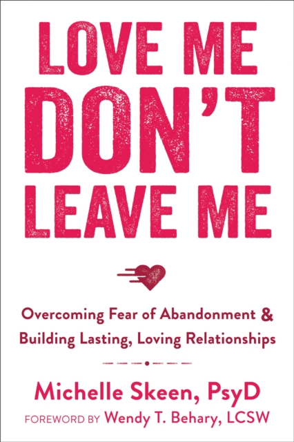 Love Me, Don't Leave Me : Overcoming Fear of Abandonment and Building Lasting, Loving Relationships, Paperback / softback Book
