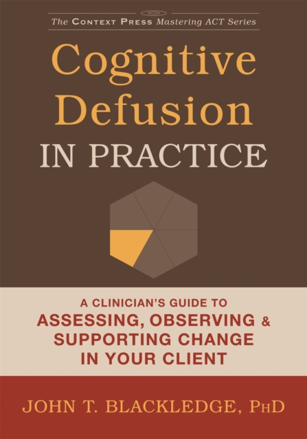 Cognitive Defusion In Practice : A Clinician's Guide to Assessing, Observing, and Supporting Change in Your Client, Paperback / softback Book
