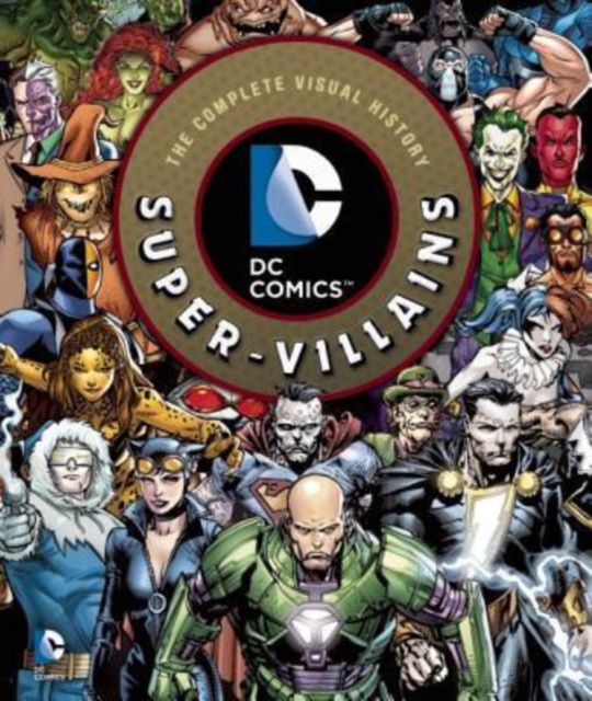 DC Comics: Super-Villains : The Complete Visual History, Hardback Book