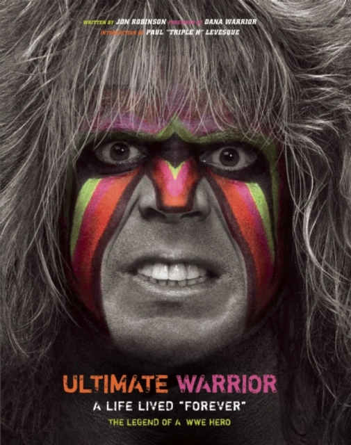 Ultimate Warrior: A Life Lived Forever : A Life Lived "Forever", Hardback Book