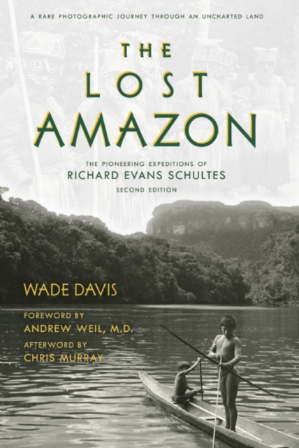 The Lost Amazon : The Pioneering Expeditions of Richard Evans Schultes, Hardback Book