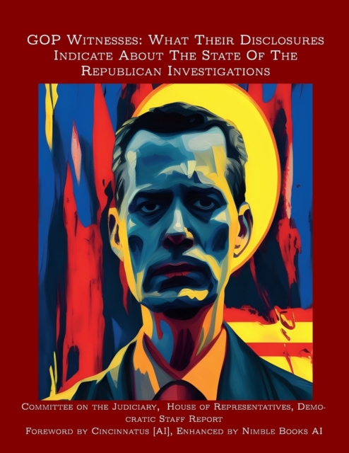 GOP Witnesses : What Their Disclosures Indicate About The State Of The Republican Investigations, Paperback / softback Book