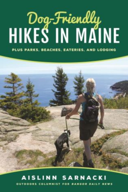 Dog-Friendly Hikes in Maine : Plus Parks, Beaches, Eateries, and Lodging, Paperback / softback Book