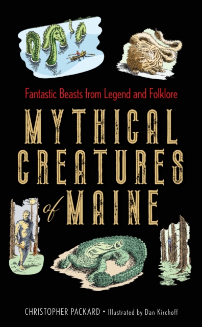 Mythical Creatures of Maine : Fantastic Beasts from Legend and Folklore, Hardback Book