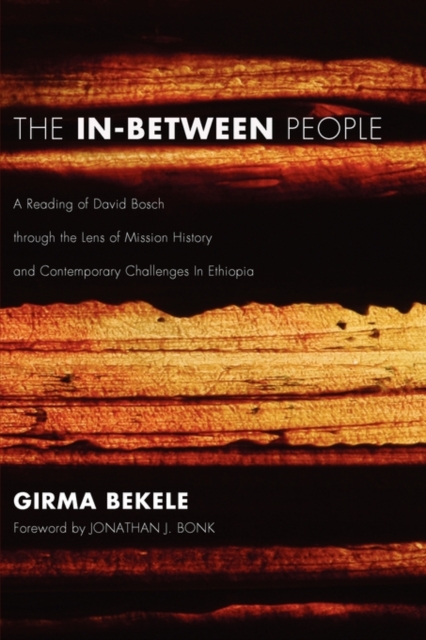 The In-Between People : A Reading of David Bosch Through the Lens of Mission History and Contemporary Challenges in Ethiopia, Paperback / softback Book