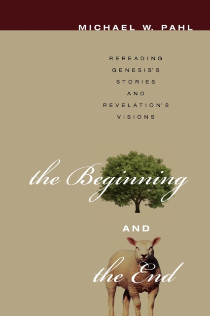 The Beginning and the End : Rereading Genesis's Stories and Revelation's Visions, Paperback / softback Book