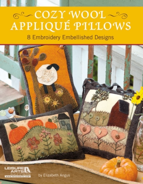 Cozy Wool Applique Pillows : 8 Embroidery Embellished Designs, Paperback / softback Book