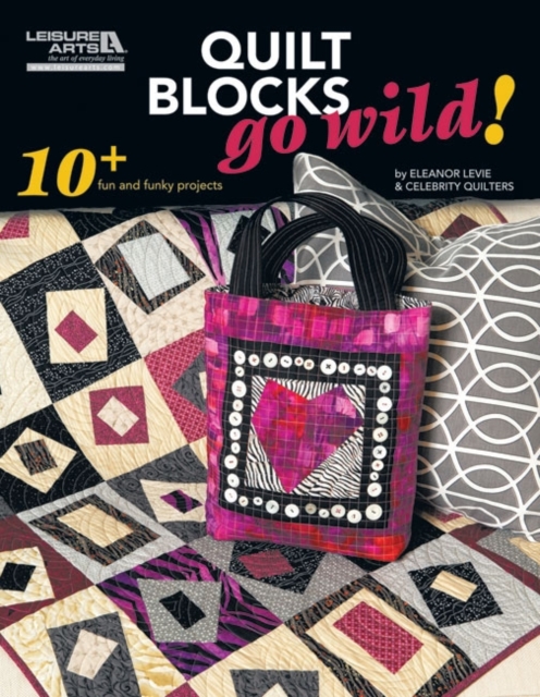 Quilt Blocks Go Wild! : 10+ Fun and Funky Projects, Paperback / softback Book
