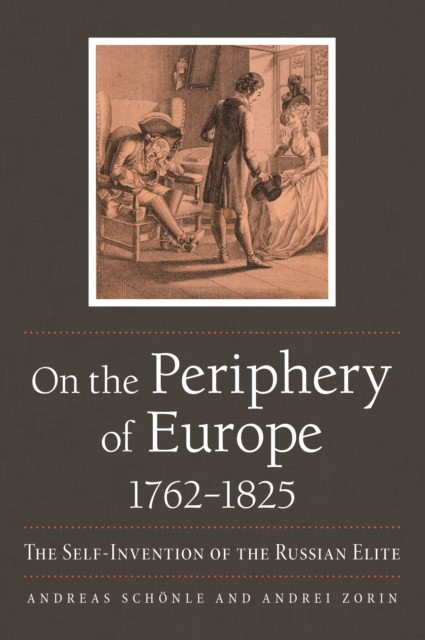 On the Periphery of Europe, 1762-1825 : The Self-Invention of the Russian Elite, EPUB eBook