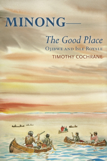 Minong : The Good Place Ojibwe and Isle Royale, PDF eBook