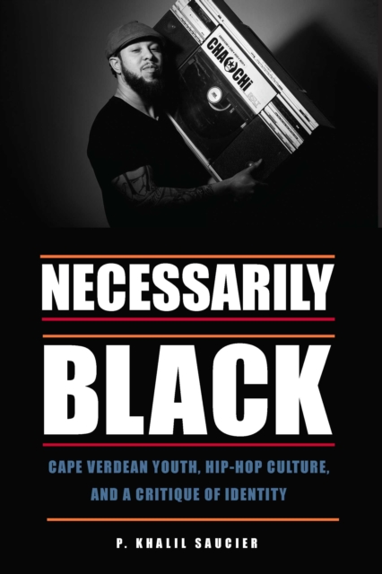 Necessarily Black : Cape Verdean Youth, Hip-Hop Culture, and a Critique of Identity, PDF eBook