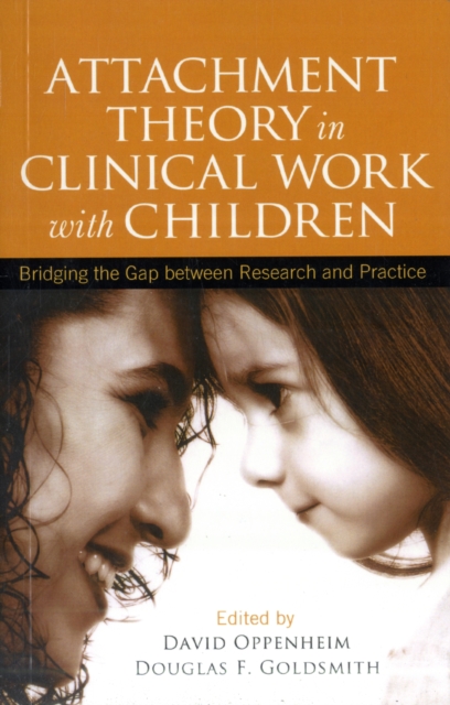 Attachment Theory in Clinical Work with Children : Bridging the Gap between Research and Practice, Paperback / softback Book