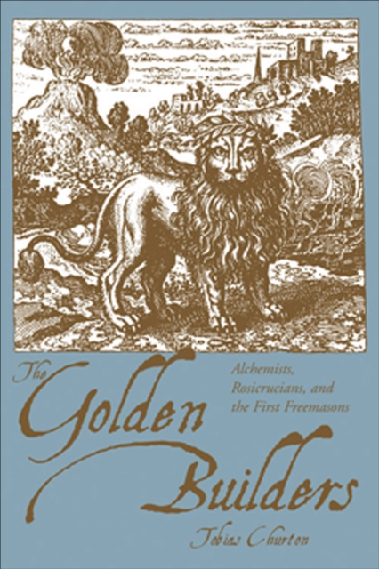 Golden Builders : Alchemists, Rosicrucians, and the First Freemasons, EPUB eBook