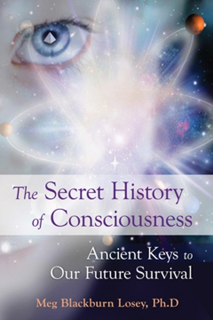 Secret History of Consciousness : Ancient Keys to Our Future Survival, EPUB eBook