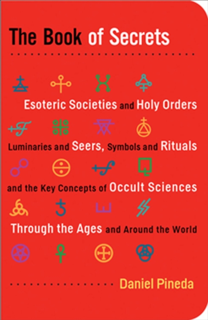 Book of Secrets : Esoteric Societies and Holy Orders, Luminaries and Seers, Symbols and Rituals, and the Key Concepts of Occult Sciences through the Ages and Around the World, EPUB eBook