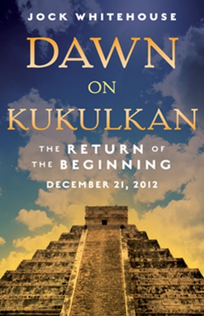 Dawn on Kukulkan : The Return of the Beginning, December 21, 2012, EPUB eBook