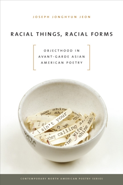 Racial Things, Racial Forms : Objecthood in Avant-Garde Asian American Poetry, Paperback / softback Book