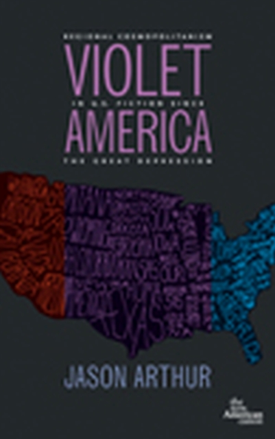 Violet America : Regional Cosmopolitanism in U.S. Fiction Since the Great Depression (New American Canon), Paperback / softback Book