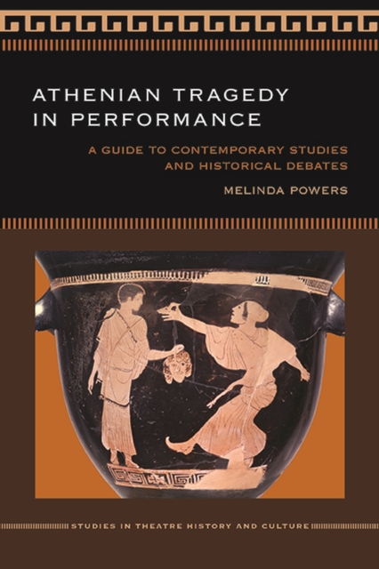 Athenian Tragedy in Performance : A Guide to Contemporary Studies and Historical Debates, Paperback / softback Book