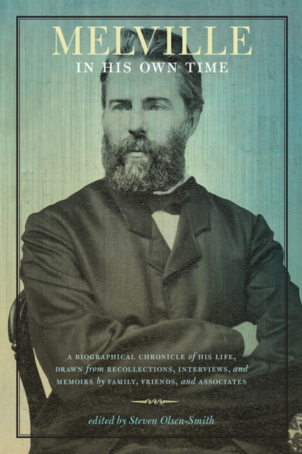 Melville in His Own Time : A Biographical Chronicle of His Life, Drawn from Recollection, Interviews, and Memoirs by Family, Friends, and Associates, Paperback / softback Book